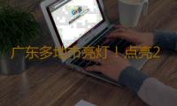 广东多地市亮灯！点亮2024国家网络安全宣传周 